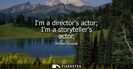Small: Im a directors actor Im a storytellers actor