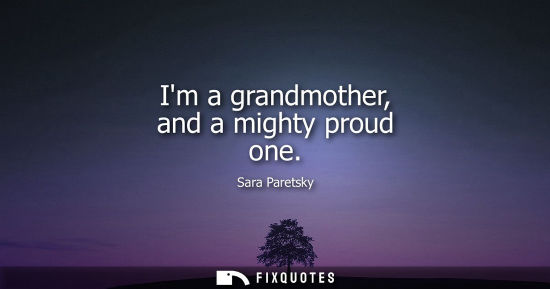 Small: Im a grandmother, and a mighty proud one - Sara Paretsky