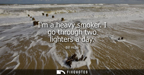 Small: Im a heavy smoker. I go through two lighters a day