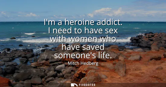 Small: Im a heroine addict. I need to have sex with women who have saved someones life