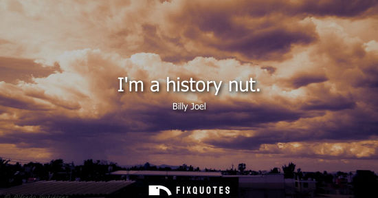Small: Im a history nut