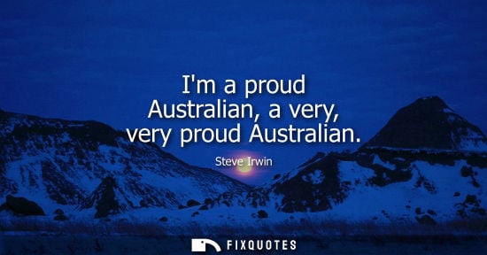 Small: Steve Irwin: Im a proud Australian, a very, very proud Australian