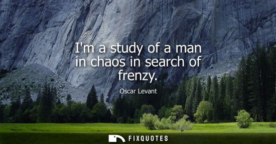 Small: Im a study of a man in chaos in search of frenzy