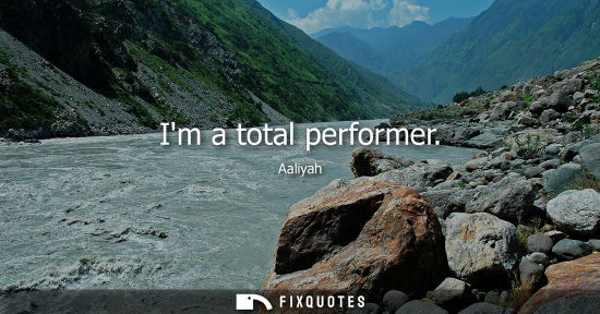 Small: Im a total performer
