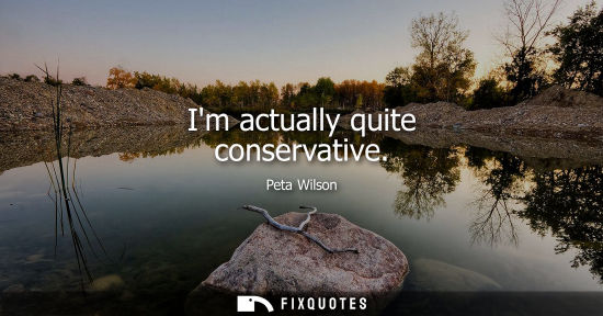 Small: Peta Wilson: Im actually quite conservative