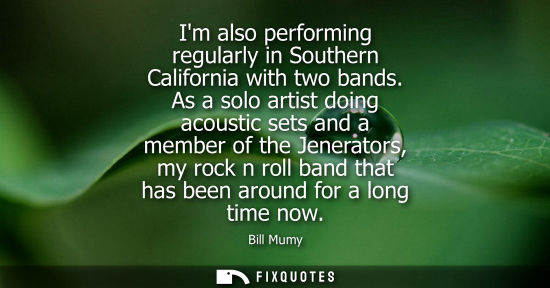 Small: Im also performing regularly in Southern California with two bands. As a solo artist doing acoustic set
