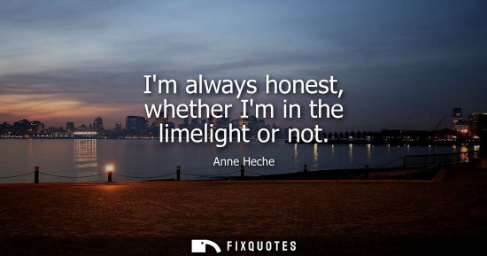 Small: Im always honest, whether Im in the limelight or not