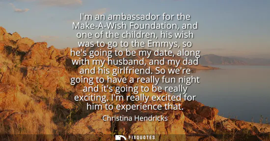 Small: Im an ambassador for the Make-A-Wish Foundation, and one of the children, his wish was to go to the Emmys, so 