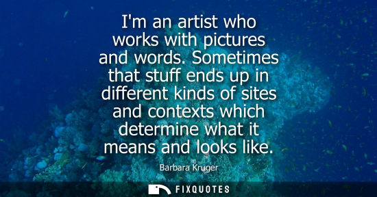 Small: Im an artist who works with pictures and words. Sometimes that stuff ends up in different kinds of site