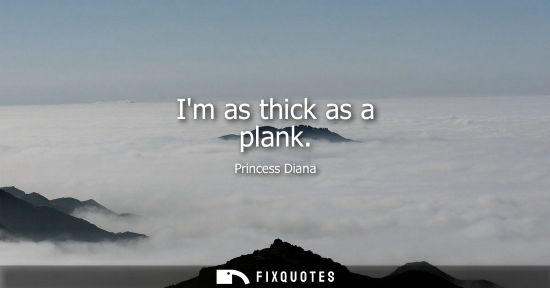 Small: Im as thick as a plank
