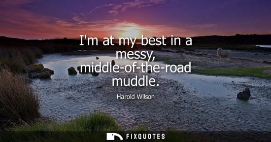 Small: Im at my best in a messy, middle-of-the-road muddle
