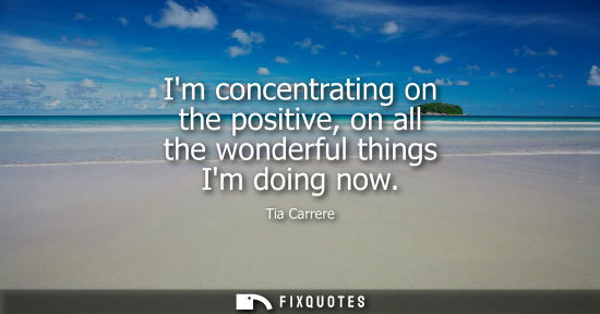 Small: Im concentrating on the positive, on all the wonderful things Im doing now