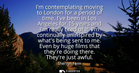 Small: Im contemplating moving to London for a period of time. Ive been in Los Angeles for 15 years and Im really tir