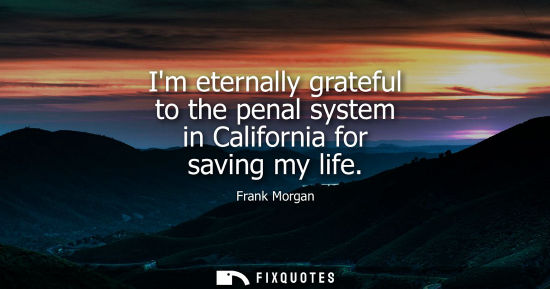 Small: Im eternally grateful to the penal system in California for saving my life