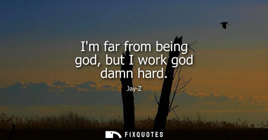 Small: Im far from being god, but I work god damn hard