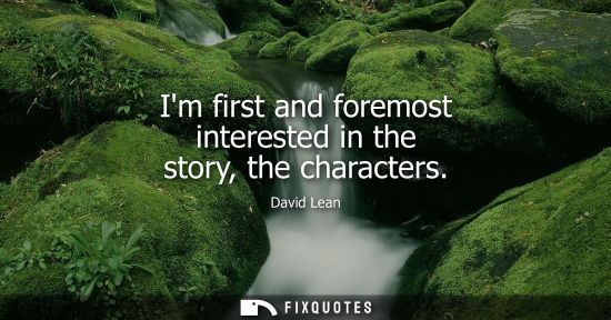 Small: Im first and foremost interested in the story, the characters