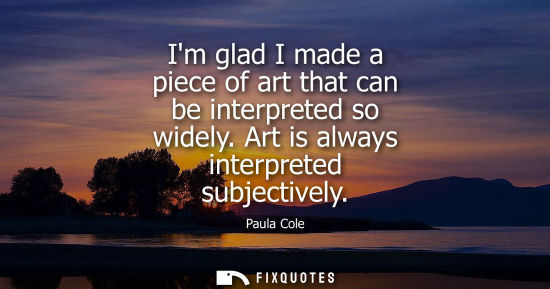 Small: Im glad I made a piece of art that can be interpreted so widely. Art is always interpreted subjectively