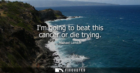 Small: Im going to beat this cancer or die trying