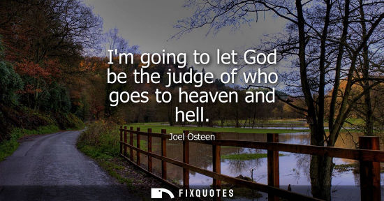 Small: Im going to let God be the judge of who goes to heaven and hell