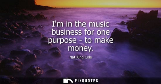 Small: Im in the music business for one purpose - to make money