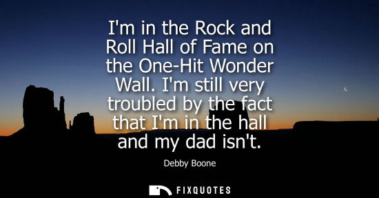Small: Im in the Rock and Roll Hall of Fame on the One-Hit Wonder Wall. Im still very troubled by the fact tha