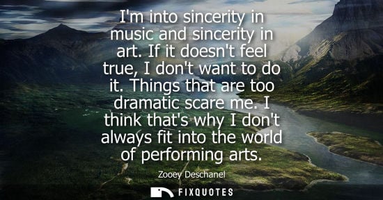 Small: Im into sincerity in music and sincerity in art. If it doesnt feel true, I dont want to do it. Things t