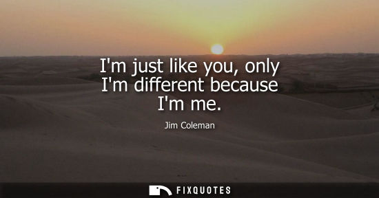 Small: Im just like you, only Im different because Im me