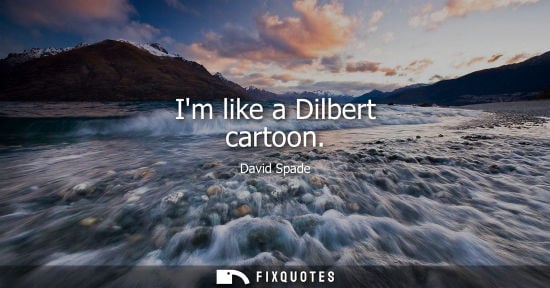 Small: Im like a Dilbert cartoon