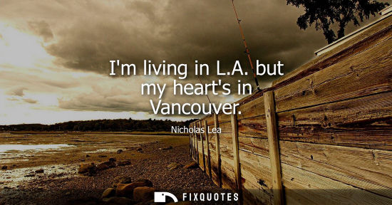 Small: Im living in L.A. but my hearts in Vancouver