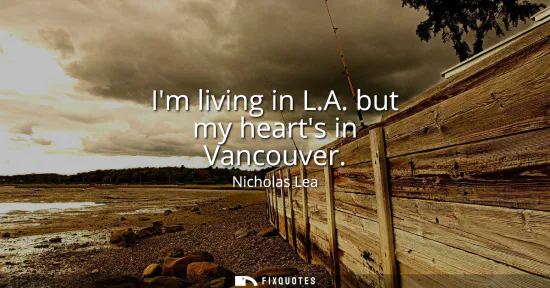 Small: Im living in L.A. but my hearts in Vancouver