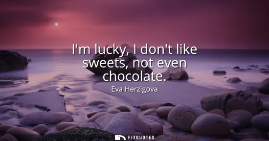Small: Im lucky, I dont like sweets, not even chocolate