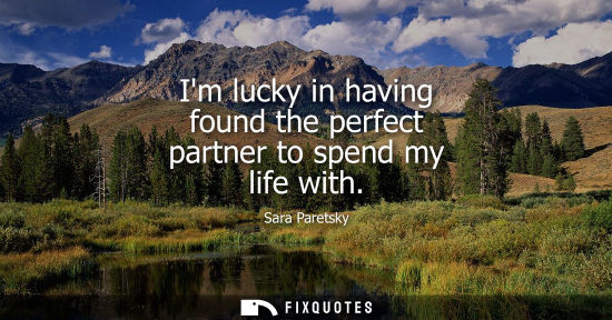 Small: Im lucky in having found the perfect partner to spend my life with - Sara Paretsky