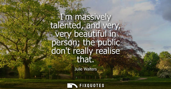Small: Julie Walters: Im massively talented, and very, very beautiful in person the public dont really realise that