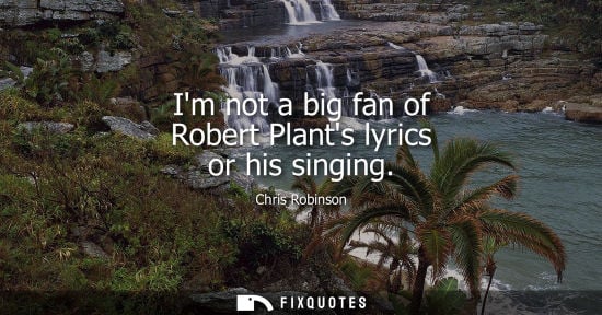 Small: Im not a big fan of Robert Plants lyrics or his singing