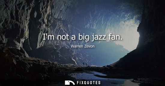 Small: Im not a big jazz fan