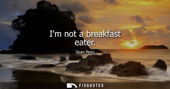 Small: Im not a breakfast eater