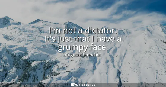 Small: Im not a dictator. Its just that I have a grumpy face