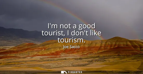 Small: Im not a good tourist, I dont like tourism