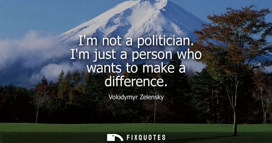 Small: Im not a politician. Im just a person who wants to make a difference
