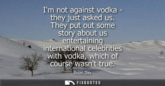 Small: Im not against vodka - they just asked us. They put out some story about us entertaining international 