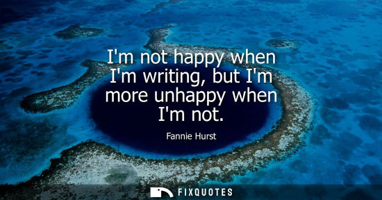 Small: Im not happy when Im writing, but Im more unhappy when Im not