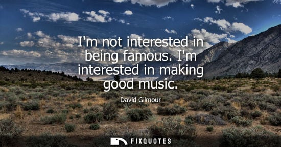 Small: Im not interested in being famous. Im interested in making good music