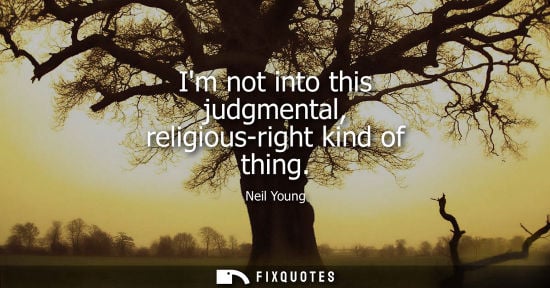 Small: Im not into this judgmental, religious-right kind of thing