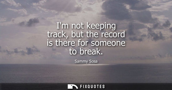 Small: Im not keeping track, but the record is there for someone to break
