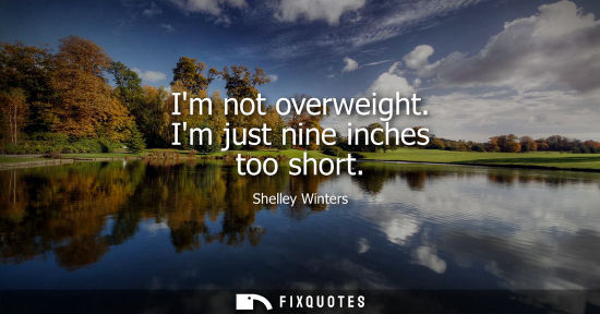 Small: Im not overweight. Im just nine inches too short