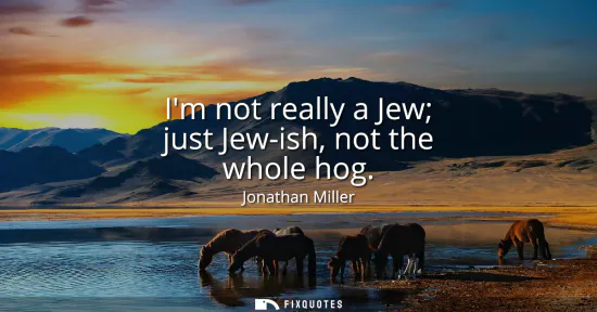 Small: Im not really a Jew just Jew-ish, not the whole hog