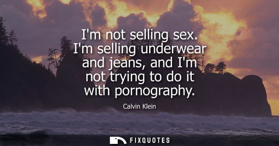 Small: Im not selling sex. Im selling underwear and jeans, and Im not trying to do it with pornography