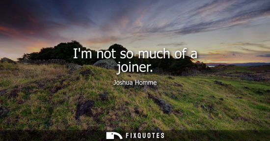 Small: Joshua Homme: Im not so much of a joiner