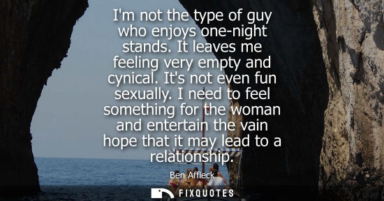 Small: Im not the type of guy who enjoys one-night stands. It leaves me feeling very empty and cynical. Its no