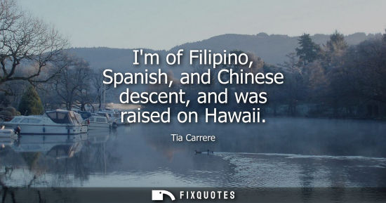 Small: Im of Filipino, Spanish, and Chinese descent, and was raised on Hawaii